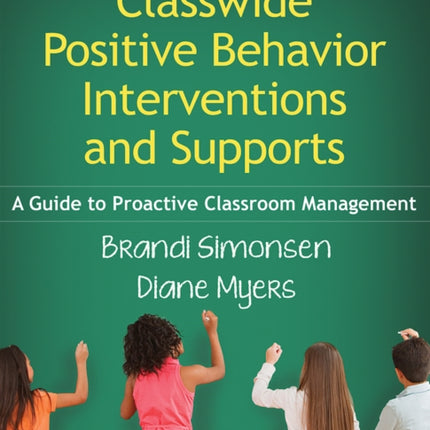 Classwide Positive Behavior Interventions and Supports: A Guide to Proactive Classroom Management