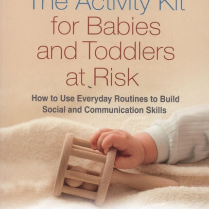 The Activity Kit for Babies and Toddlers at Risk: How to Use Everyday Routines to Build Social and Communication Skills