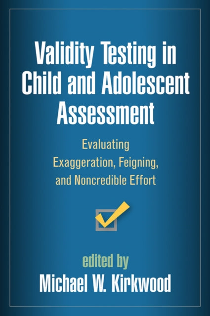 Validity Testing in Child and Adolescent Assessment: Evaluating Exaggeration, Feigning, and Noncredible Effort