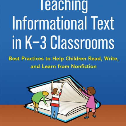 Teaching Informational Text in K-3 Classrooms: Best Practices to Help Children Read, Write, and Learn from Nonfiction