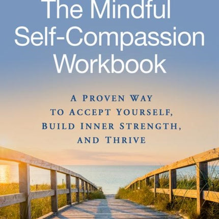 The Mindful Self-Compassion Workbook: A Proven Way to Accept Yourself, Build Inner Strength, and Thrive