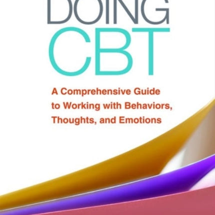 Doing CBT, First Edition: A Comprehensive Guide to Working with Behaviors, Thoughts, and Emotions