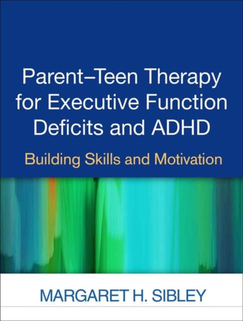 Parent-Teen Therapy for Executive Function Deficits and ADHD: Building Skills and Motivation