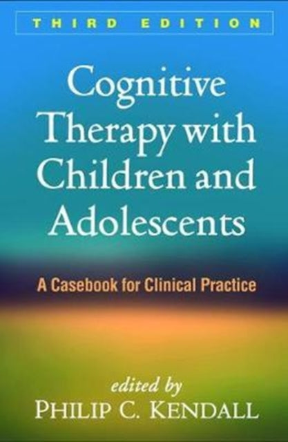 Cognitive Therapy with Children and Adolescents, Third Edition: A Casebook for Clinical Practice