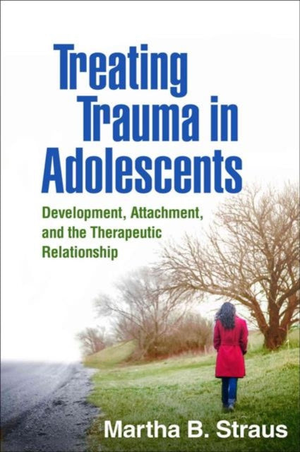 Treating Trauma in Adolescents: Development, Attachment, and the Therapeutic Relationship