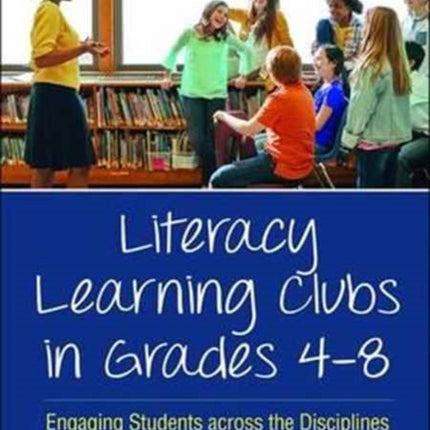 Literacy Learning Clubs in Grades 4-8: Engaging Students across the Disciplines