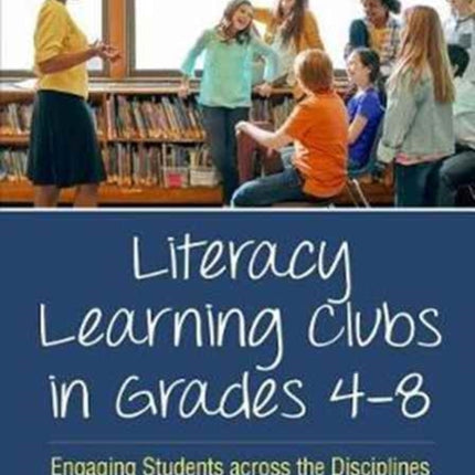 Literacy Learning Clubs in Grades 4-8: Engaging Students across the Disciplines