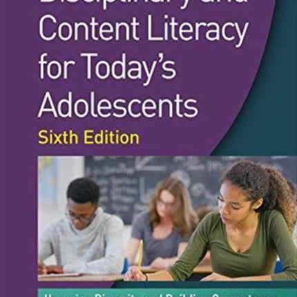 Disciplinary and Content Literacy for Today's Adolescents, Sixth Edition: Honoring Diversity and Building Competence