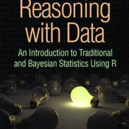 Reasoning with Data: An Introduction to Traditional and Bayesian Statistics Using R