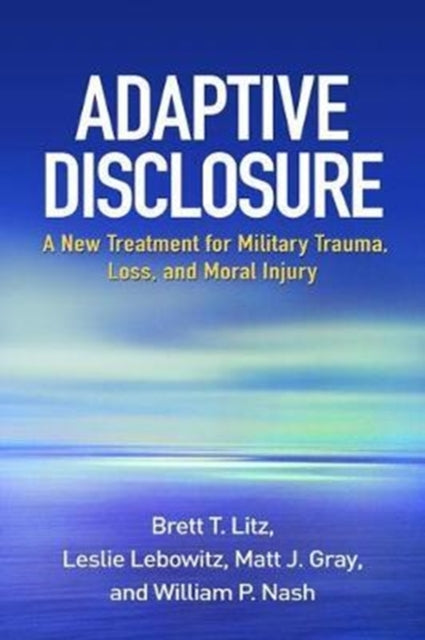 Adaptive Disclosure: A New Treatment for Military Trauma, Loss, and Moral Injury