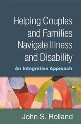 Helping Couples and Families Navigate Illness and Disability: An Integrated Approach