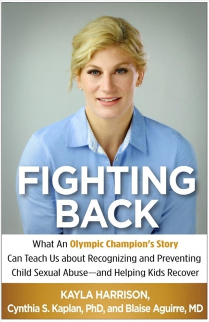 Fighting Back: What an Olympic Champion's Story Can Teach Us about Recognizing and Preventing Child Sexual Abuse--and Helping Kids Recover