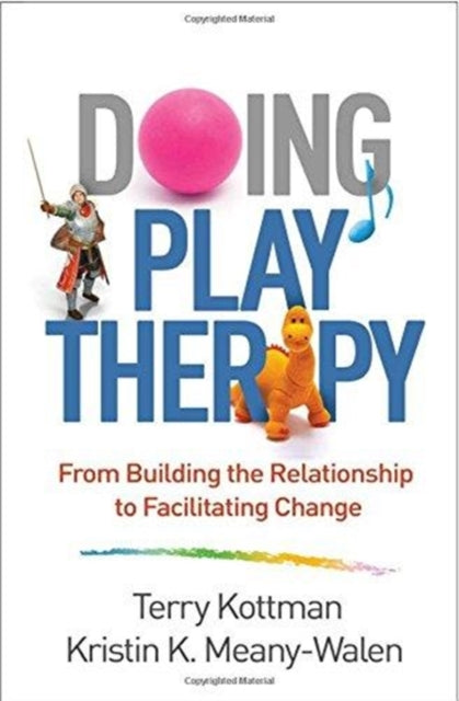 Doing Play Therapy: From Building the Relationship to Facilitating Change