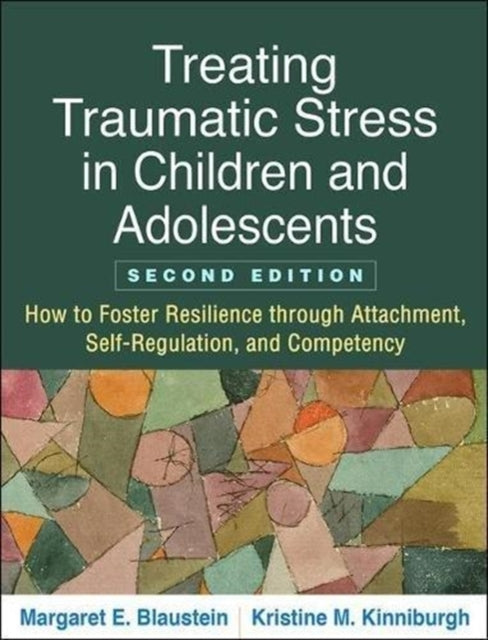 Treating Traumatic Stress in Children and Adolescents: How to Foster Resilience through Attachment, Self-Regulation, and Competency