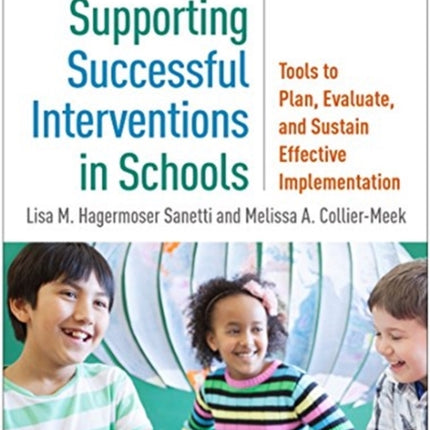 Supporting Successful Interventions in Schools: Tools to Plan, Evaluate, and Sustain Effective Implementation