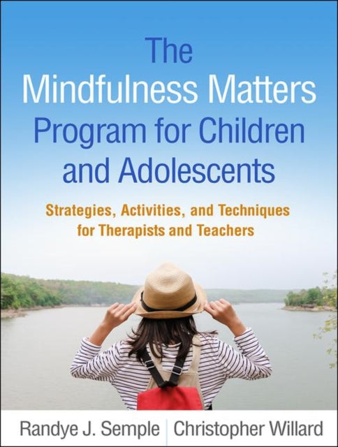 The Mindfulness Matters Program for Children and Adolescents: Strategies, Activities, and Techniques for Therapists and Teachers