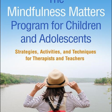 The Mindfulness Matters Program for Children and Adolescents: Strategies, Activities, and Techniques for Therapists and Teachers