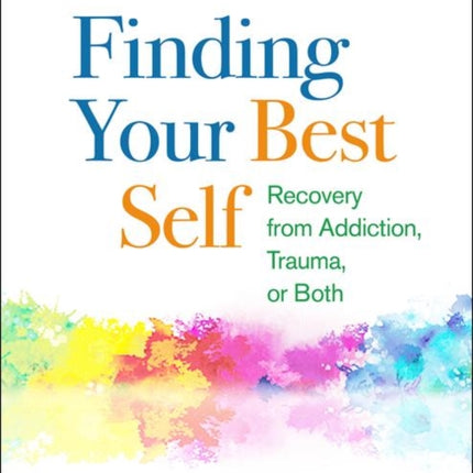 Finding Your Best Self, Revised Edition: Recovery from Addiction, Trauma, or Both