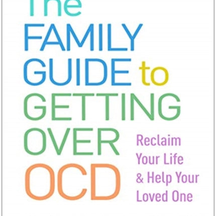 The Family Guide to Getting Over OCD: Reclaim Your Life and Help Your Loved One