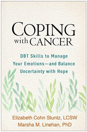 Coping with Cancer: DBT Skills to Manage Your Emotions--and Balance Uncertainty with Hope