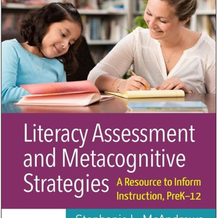 Literacy Assessment and Metacognitive Strategies: A Resource to Inform Instruction, PreK-12