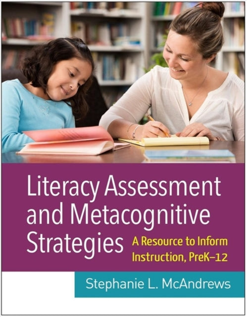 Literacy Assessment and Metacognitive Strategies: A Resource to Inform Instruction, PreK-12