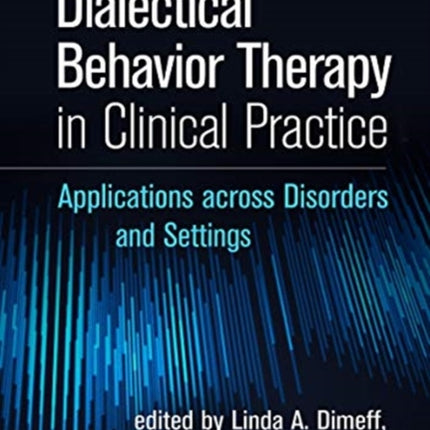 Dialectical Behavior Therapy in Clinical Practice, Second Edition: Applications across Disorders and Settings