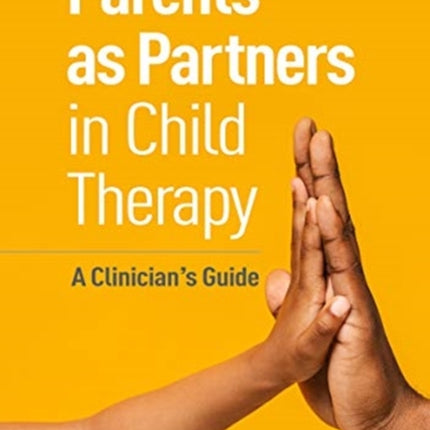 Parents as Partners in Child Therapy: A Clinician's Guide