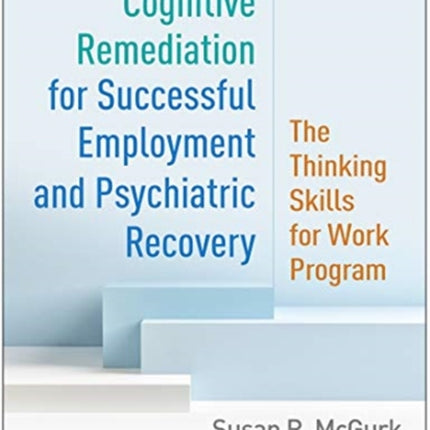 Cognitive Remediation for Successful Employment and Psychiatric Recovery: The Thinking Skills for Work Program