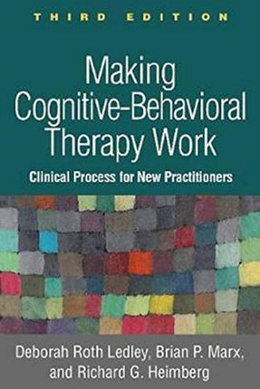 Making Cognitive-Behavioral Therapy Work, Third Edition: Clinical Process for New Practitioners