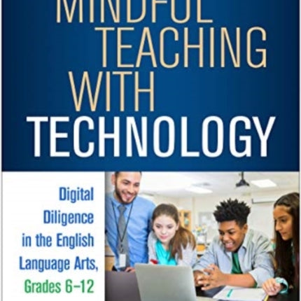 Mindful Teaching with Technology: Digital Diligence in the English Language Arts, Grades 6-12