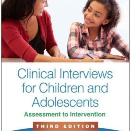 Clinical Interviews for Children and Adolescents, Third Edition: Assessment to Intervention