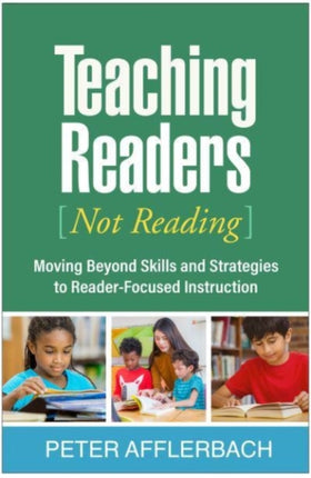 Teaching Readers (Not Reading): Moving Beyond Skills and Strategies to Reader-Focused Instruction