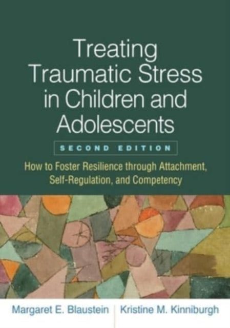 Treating Traumatic Stress in Children and Adolescents: How to Foster Resilience through Attachment, Self-Regulation, and Competency