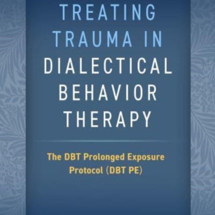 Treating Trauma in Dialectical Behavior Therapy: The DBT Prolonged Exposure Protocol (DBT PE)