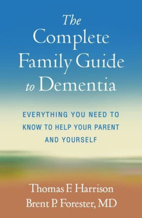 The Complete Family Guide to Dementia: Everything You Need to Know to Help Your Parent and Yourself