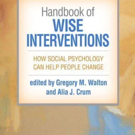 Handbook of Wise Interventions: How Social Psychology Can Help People Change