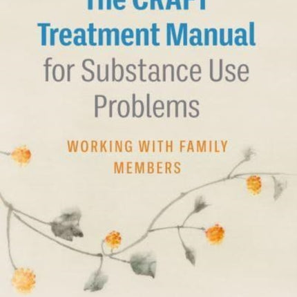 The CRAFT Treatment Manual for Substance Use Problems: Working with Family Members