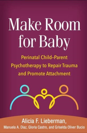 Make Room for Baby: Perinatal Child-Parent Psychotherapy to Repair Trauma and Promote Attachment