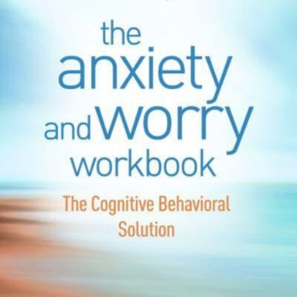 The Anxiety and Worry Workbook, Second Edition: The Cognitive Behavioral Solution