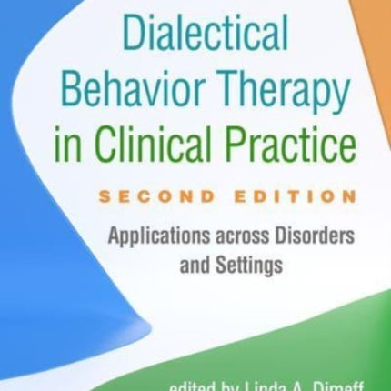 Dialectical Behavior Therapy in Clinical Practice, Second Edition: Applications across Disorders and Settings