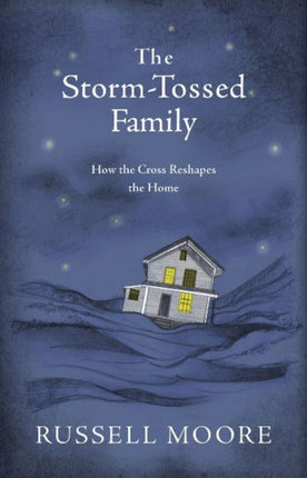 The Storm-Tossed Family: How the Cross Reshapes the Home