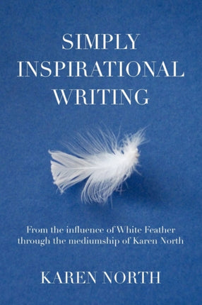 Simply Inspirational Writing From the influence of White Feather through the mediumship of Karen North