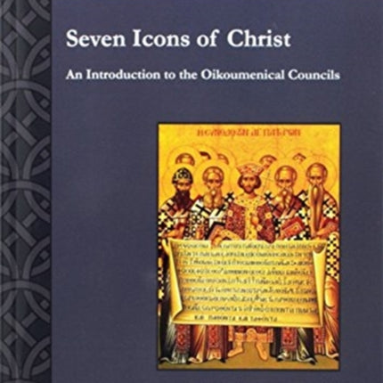 Seven Icons of Christ: An Introduction to the Oikoumenical Councils