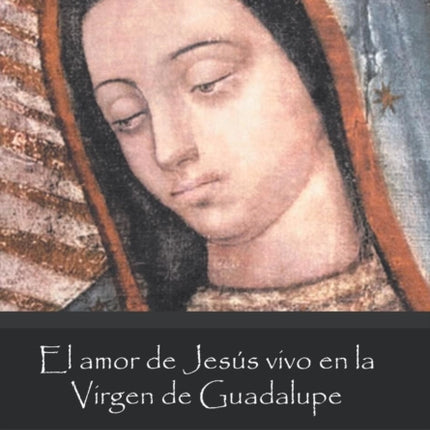 El Amor De Jesús Vivo En La Virgen De Guadalupe