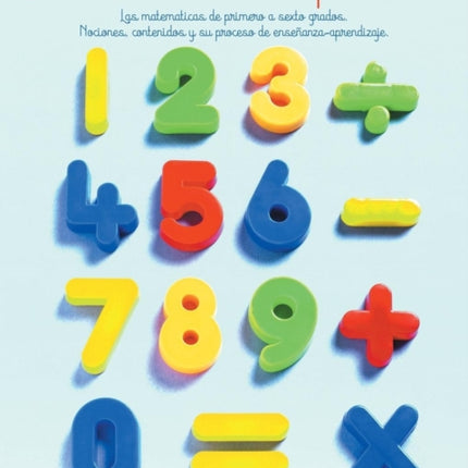 Matematicas en la primaria Las matematicas de primero a sexto gradosNociones contenidos y su proceso de enseanzaaprendizaje Las Matematicas de  y Su Proceso de EnsenanzaAprendizaje
