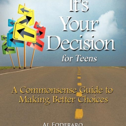 Its Your Decision For Teens A Commonsense Guide To Making Better Choices