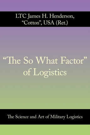 The So What Factor of Logistics The Science and Art of Military Logistics