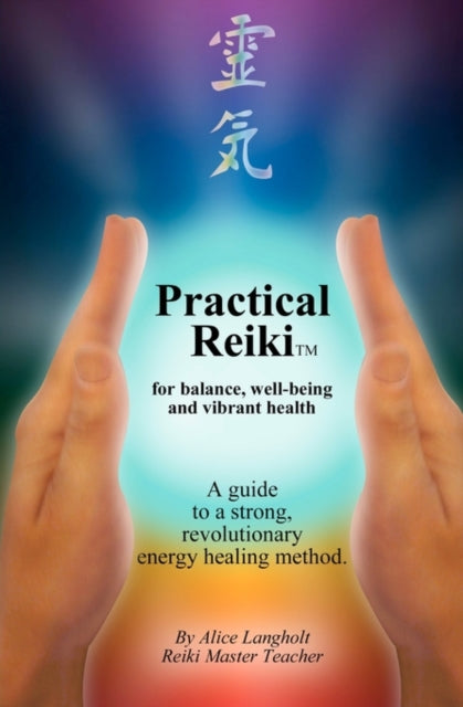 Practical Reiki TM for balance wellbeing and vibrant health A guide to a simple revolutionary energy healing method