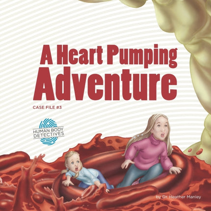 A Heart Pumping Adventure An Imaginative Journey Through the Circulatory System Volume 3 Human Body Detectives
